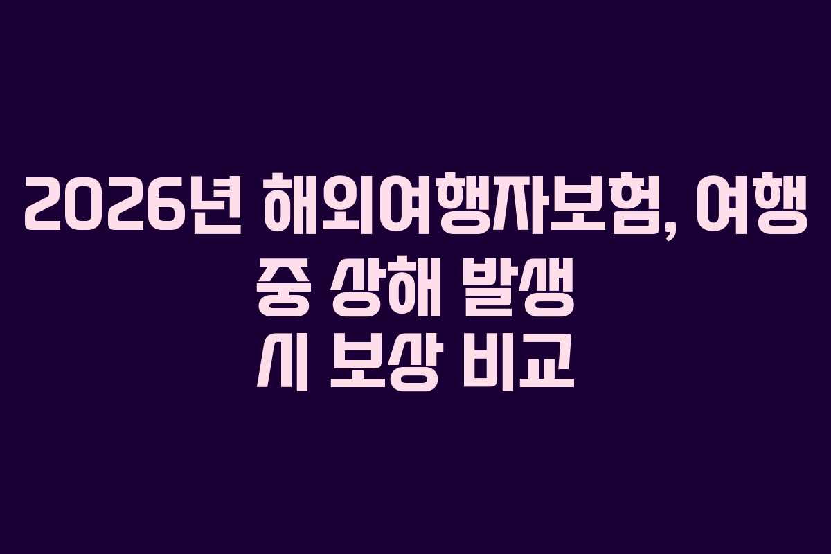 2026년 해외여행자보험, 여행 중 상해 발생 시 보상 비교