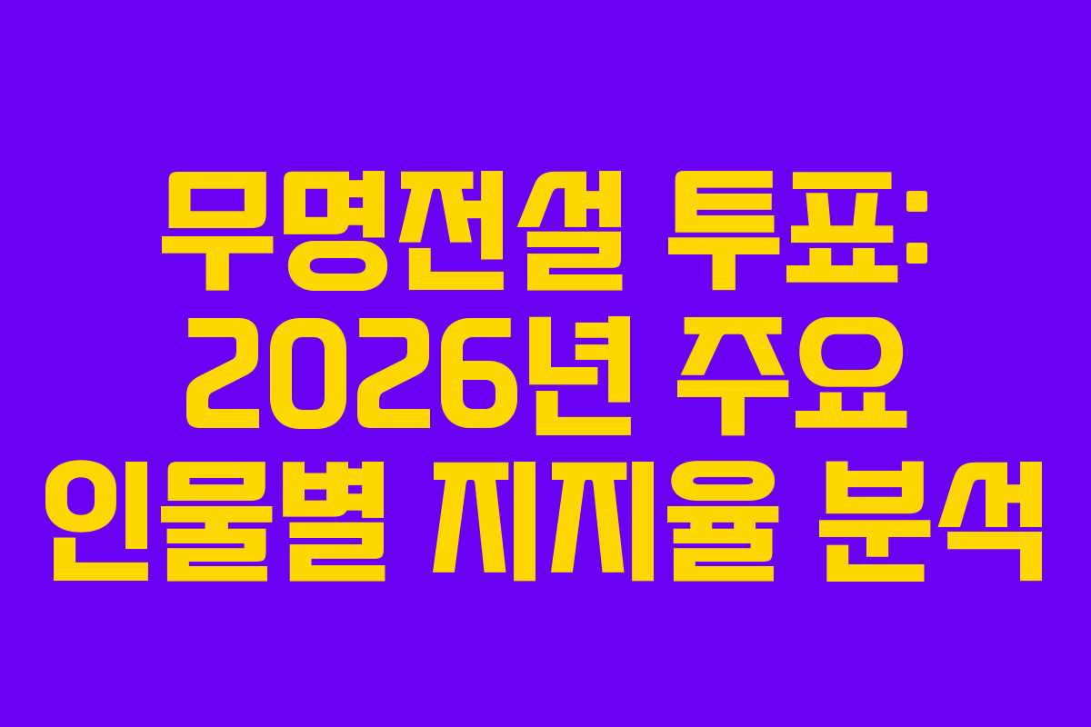 무명전설 투표: 2026년 주요 인물별 지지율 분석