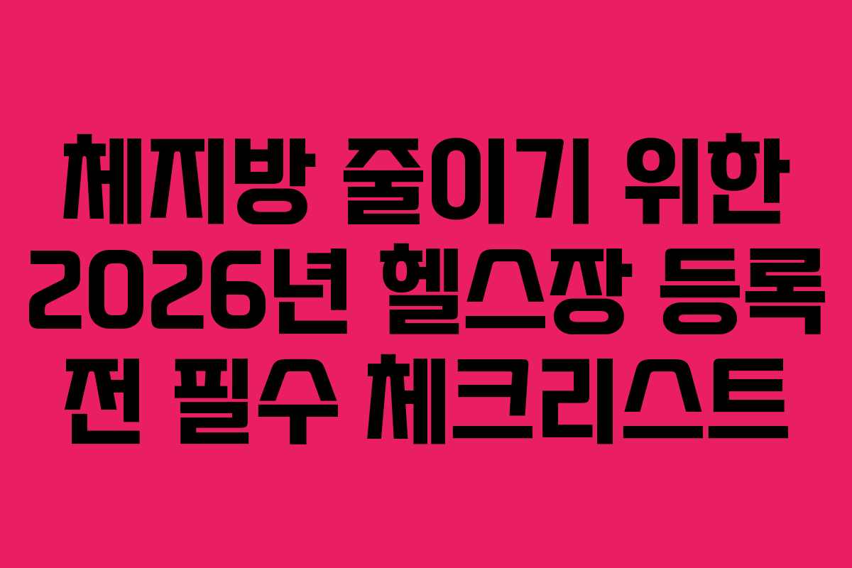 체지방 줄이기 위한 2026년 헬스장 등록 전 필수 체크리스트