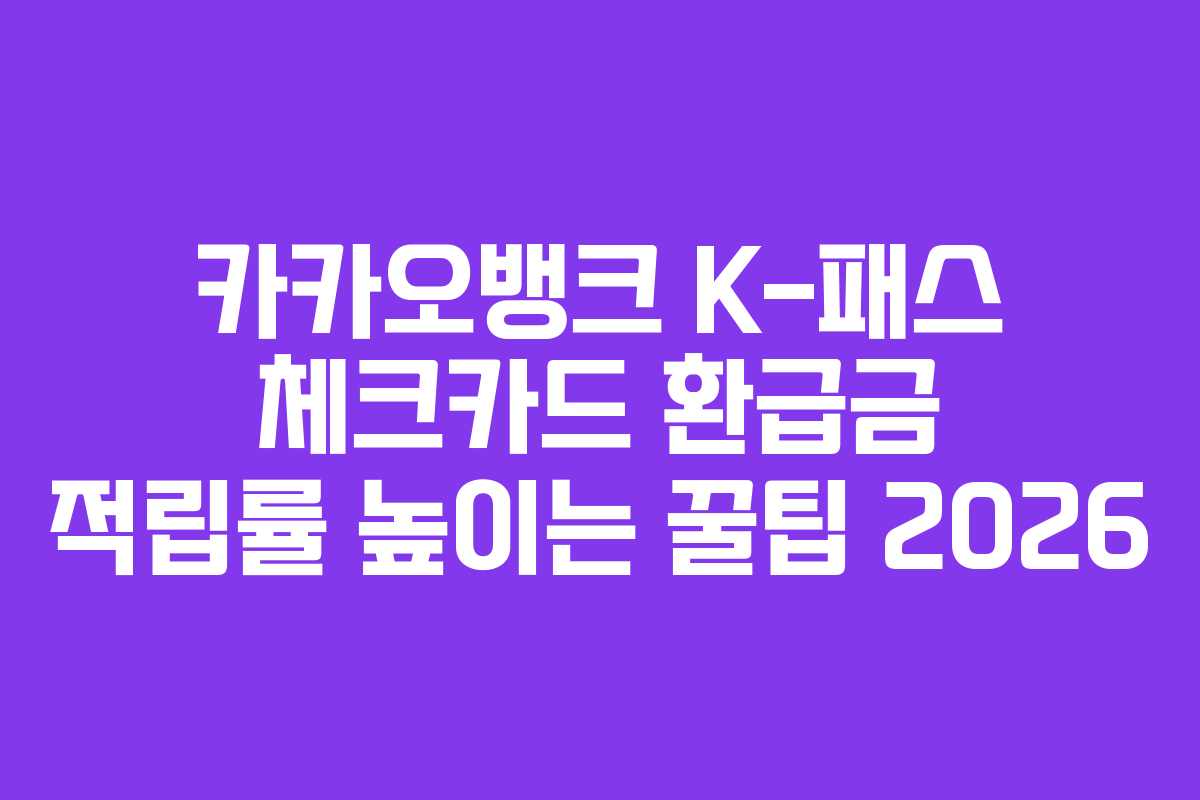 카카오뱅크 K-패스 체크카드 환급금 적립률 높이는 꿀팁 2026