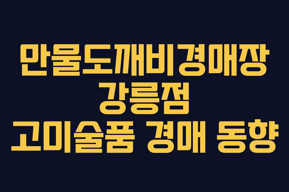 만물도깨비경매장 강릉점 고미술품 경매 동향