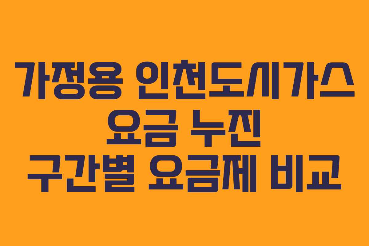 가정용 인천도시가스 요금 누진 구간별 요금제 비교