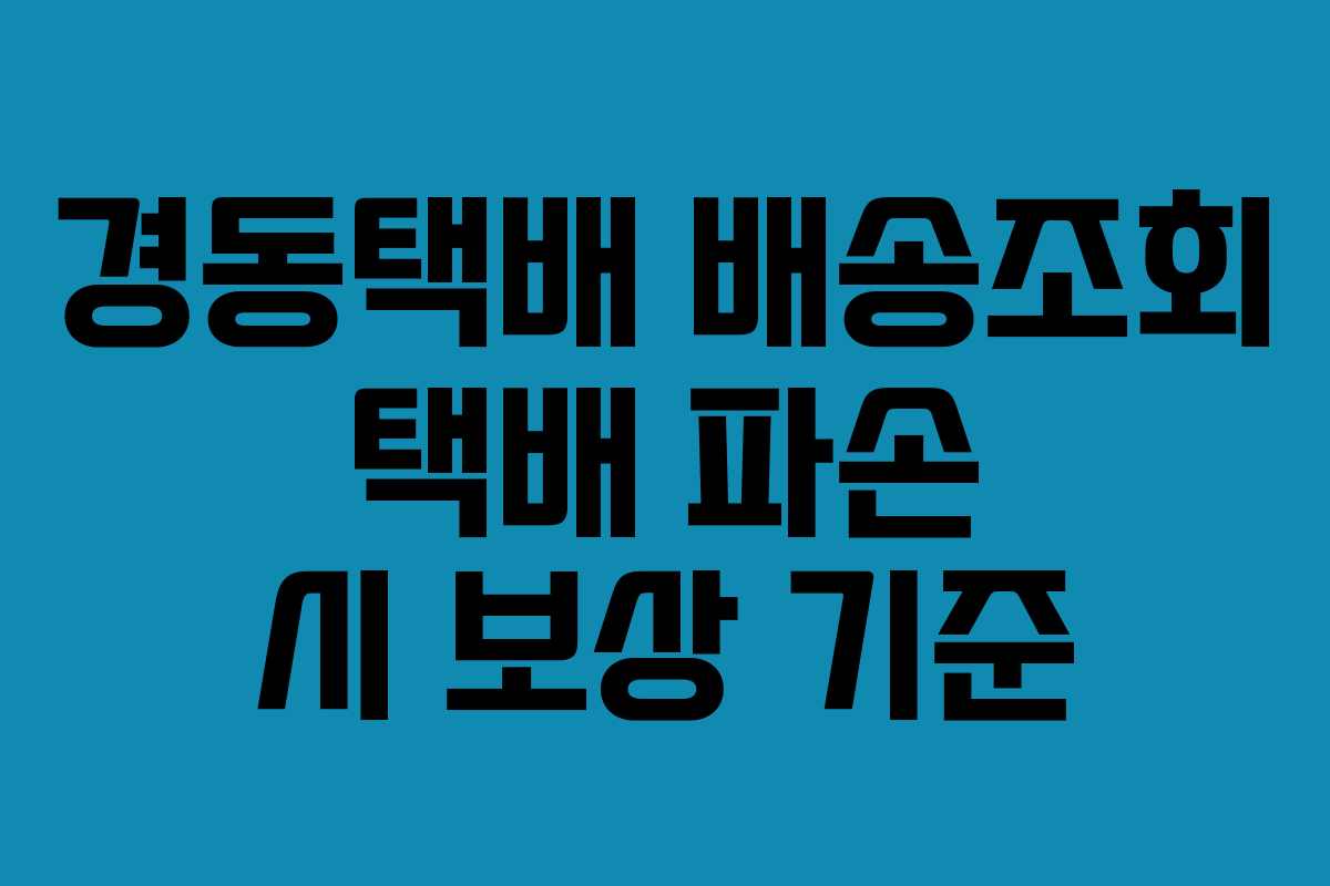 경동택배 배송조회 택배 파손 시 보상 기준