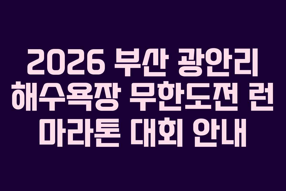 2026 부산 광안리 해수욕장 무한도전 런 마라톤 대회 안내