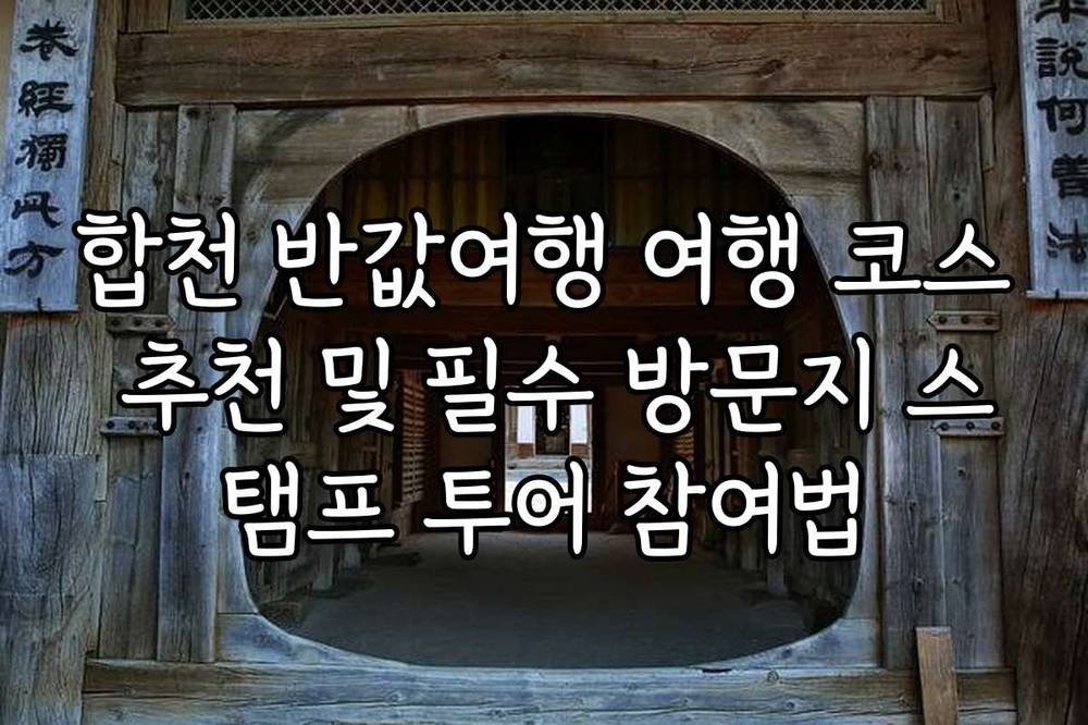 합천 반값여행 여행 코스 추천 및 필수 방문지 스탬프 투어 참여법