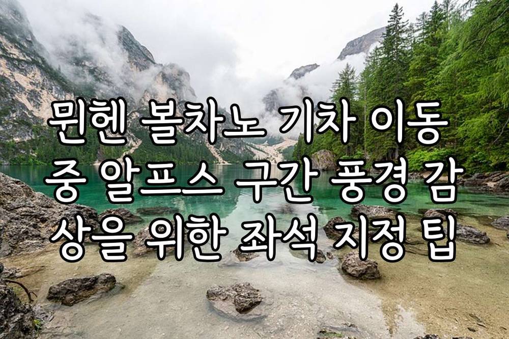 뮌헨 볼차노 기차 이동 중 알프스 구간 풍경 감상을 위한 좌석 지정 팁