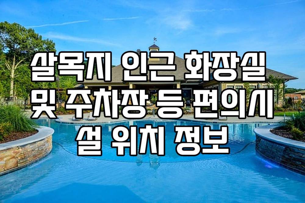살목지 인근 화장실 및 주차장 등 편의시설 위치 정보