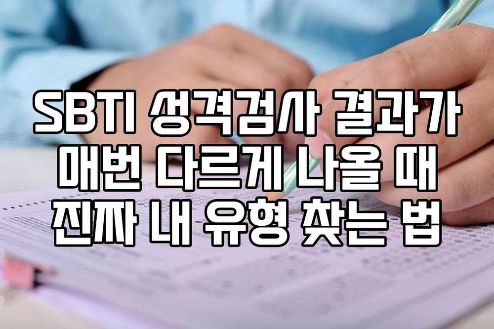 SBTI 성격검사 결과가 매번 다르게 나올 때 진짜 내 유형 찾는 법