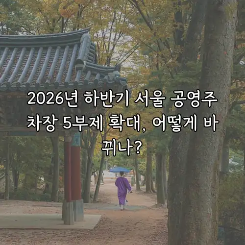 2026년 하반기 서울 공영주차장 5부제 확대, 어떻게 바뀌나?