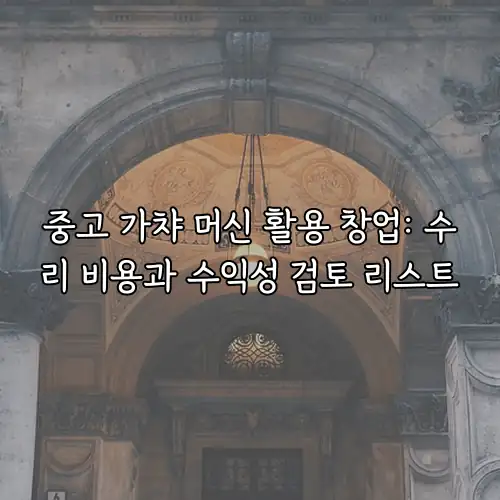 중고 가챠 머신 활용 창업: 수리 비용과 수익성 검토 리스트