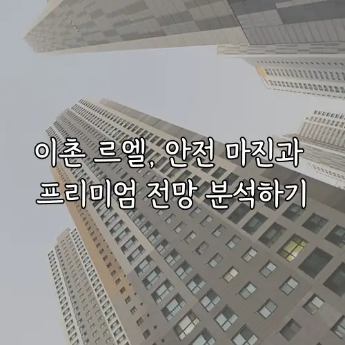 이촌 르엘, 안전 마진과 프리미엄 전망 분석하기