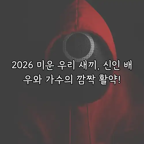 2026 미운 우리 새끼, 신인 배우와 가수의 깜짝 활약!