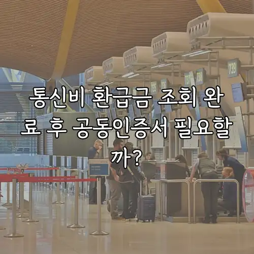 통신비 환급금 조회 완료 후 공동인증서 필요할까?