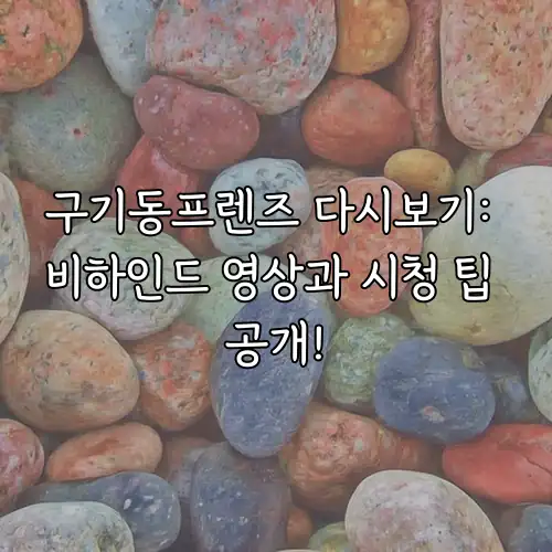구기동프렌즈 다시보기: 비하인드 영상과 시청 팁 공개!