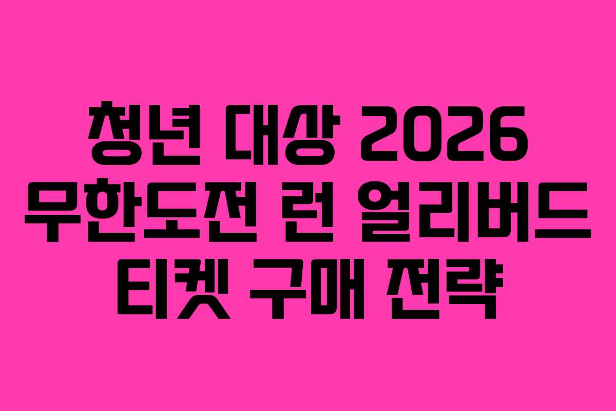 청년 대상 2026 무한도전 런 얼리버드 티켓 구매 전략