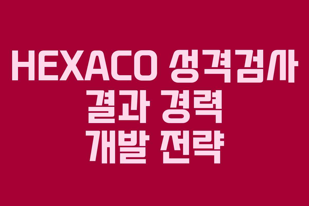 HEXACO 성격검사 결과 경력 개발 전략