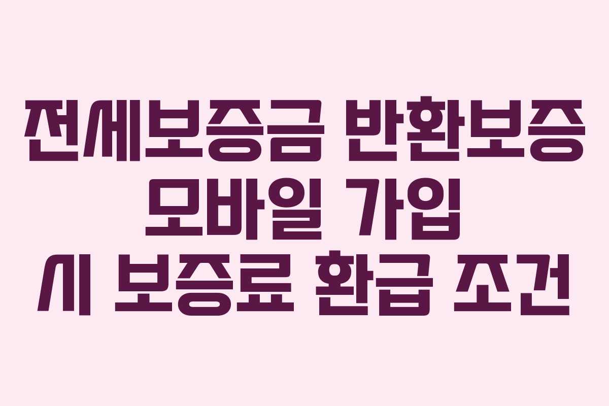 전세보증금 반환보증 모바일 가입 시 보증료 환급 조건