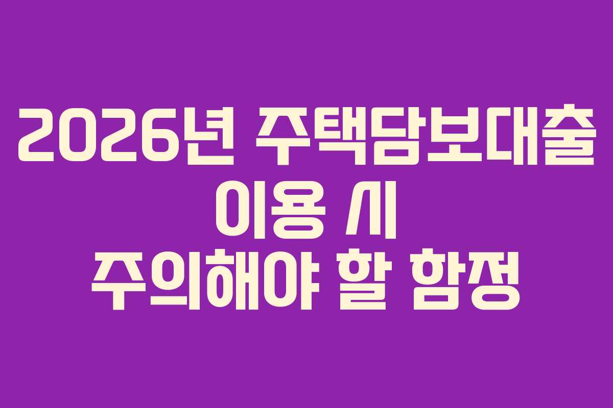 2026년-주택담보대출-이용-시-주의해야-할-함정