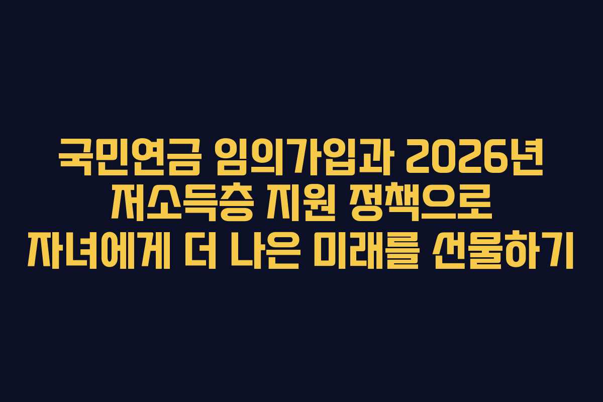 국민연금-임의가입과-2026년-저소득층-지원-정책으로-자녀에게-더-나은-미래를-선물하기