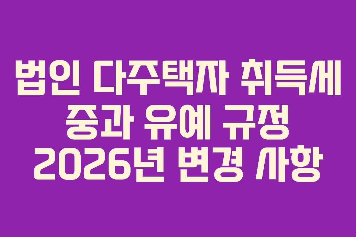 법인-다주택자-취득세-중과-유예-규정-2026년-변경-사항