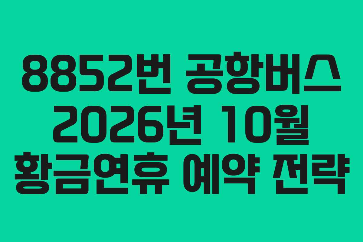 8852번-공항버스-2026년-10월-황금연휴-예약-전략