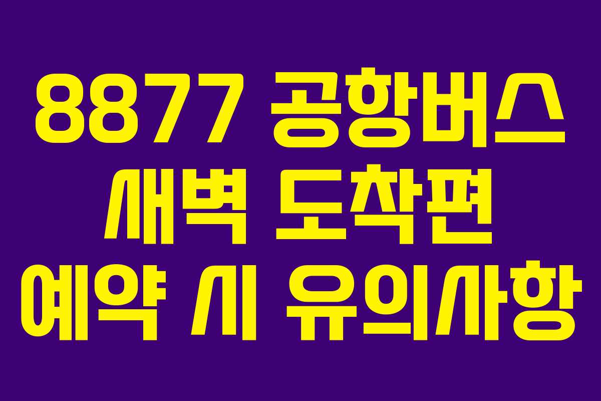 8877-공항버스-새벽-도착편-예약-시-유의사항