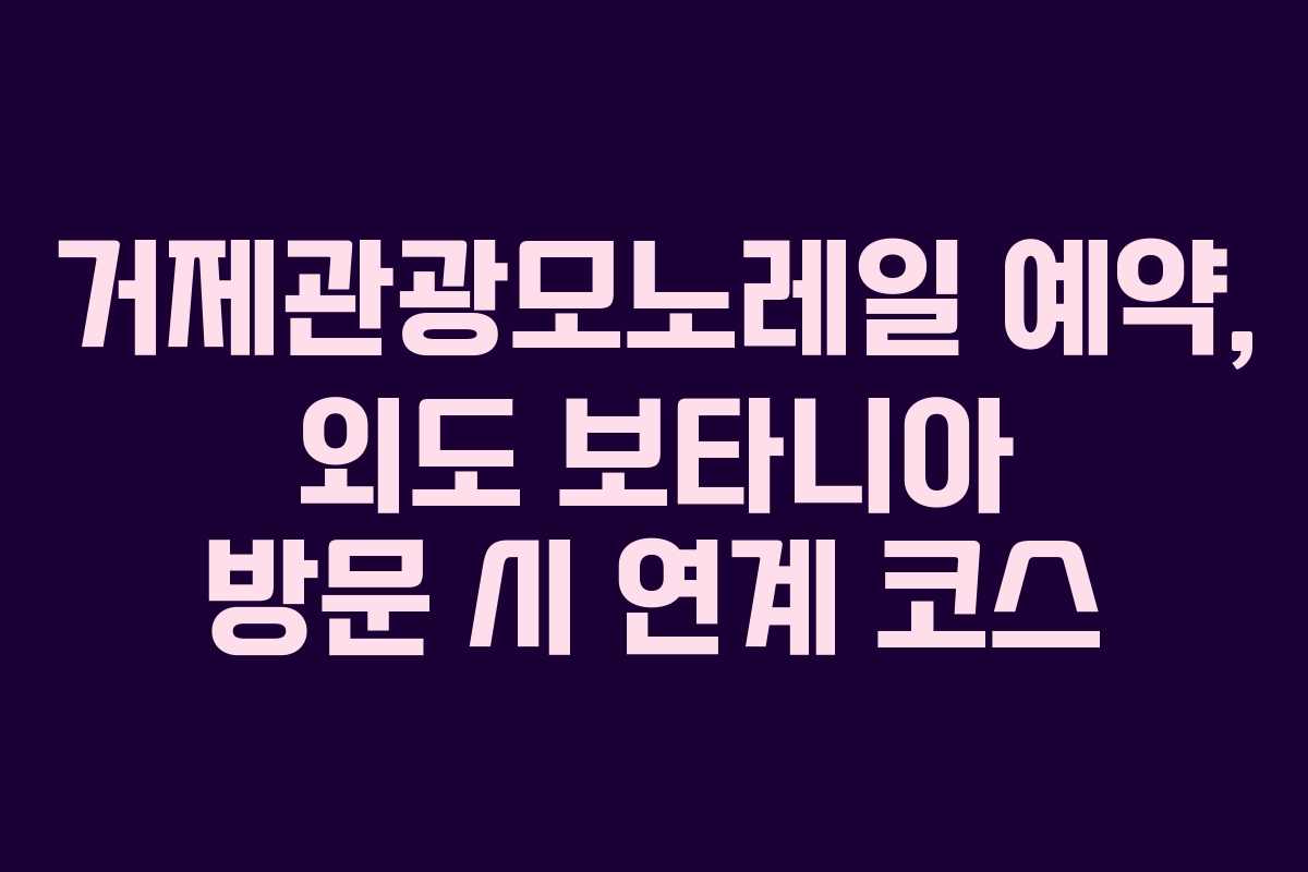 거제관광모노레일-예약,-외도-보타니아-방문-시-연계-코스