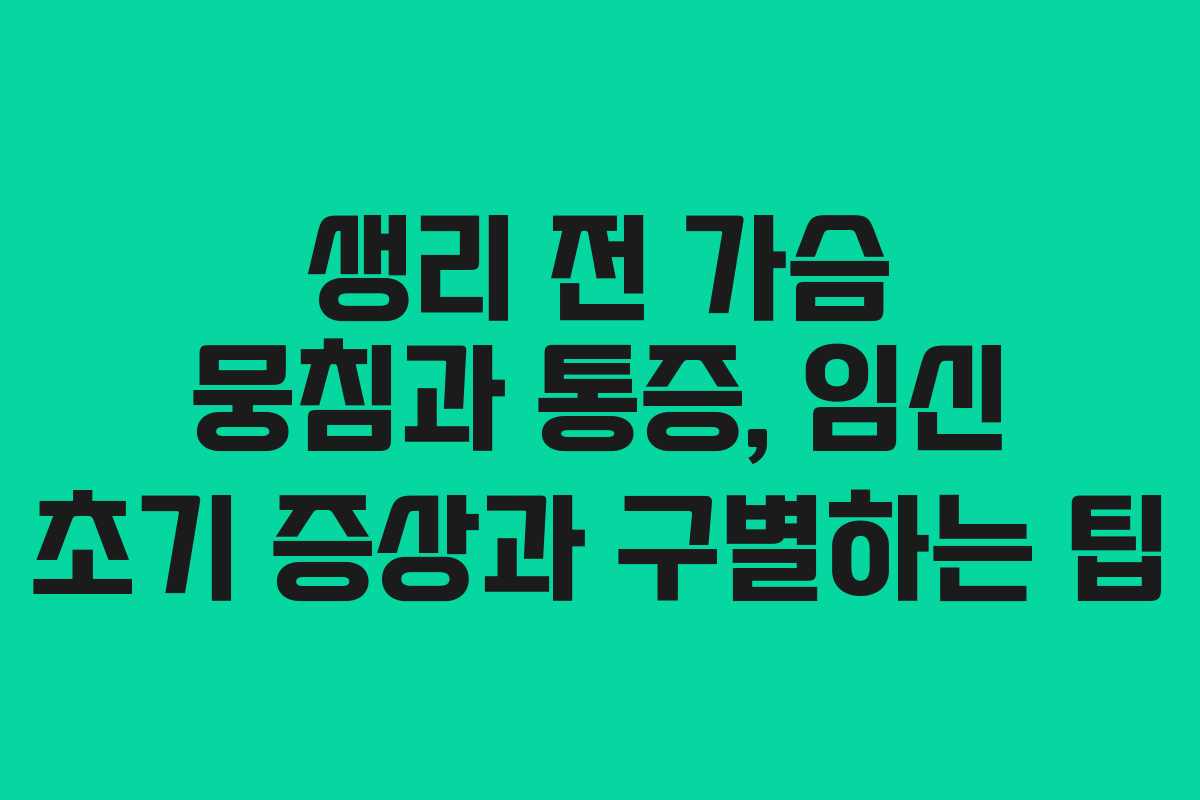 생리-전-가슴-뭉침과-통증,-임신-초기-증상과-구별하는-팁