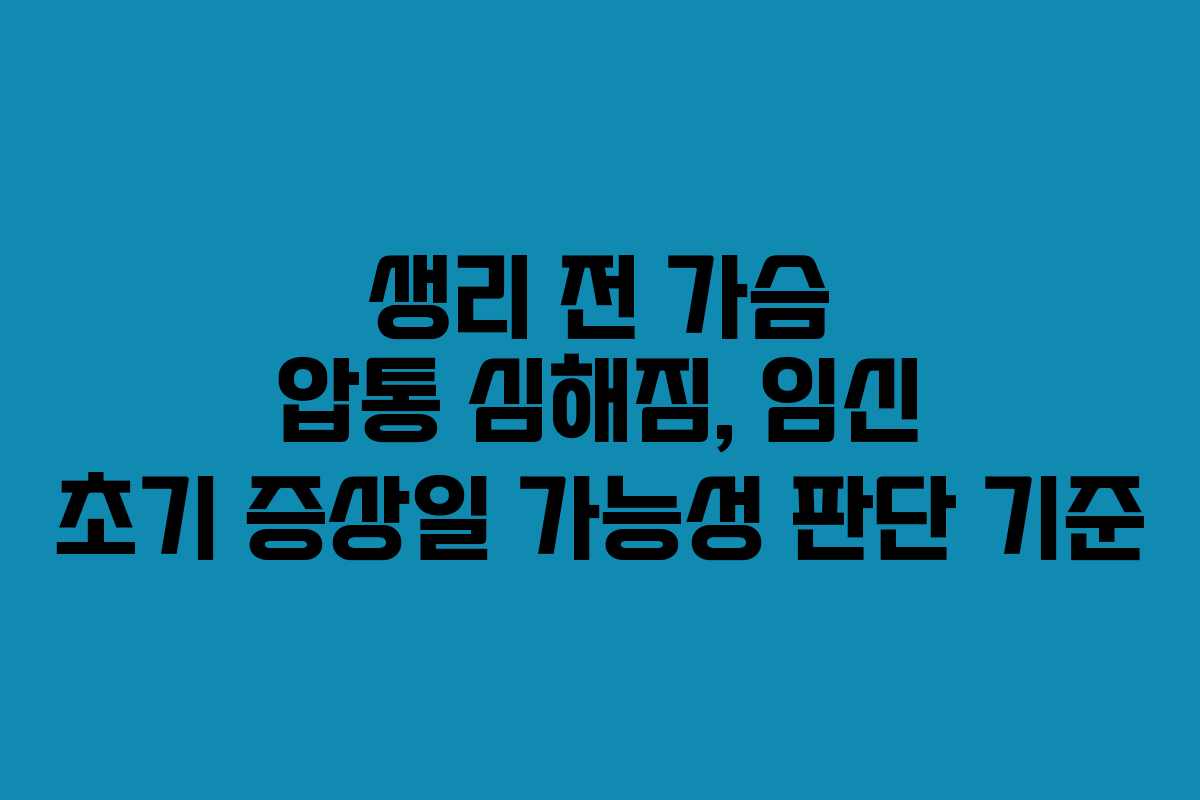 생리-전-가슴-압통-심해짐,-임신-초기-증상일-가능성-판단-기준