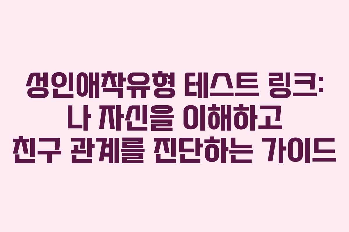 성인애착유형-테스트-링크-나-자신을-이해하고-친구-관계를-진단하는-가이드