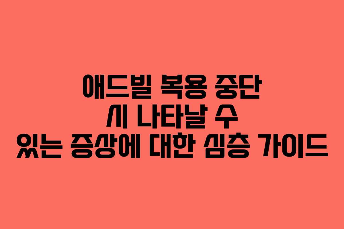 애드빌-복용-중단-시-나타날-수-있는-증상에-대한-심층-가이드