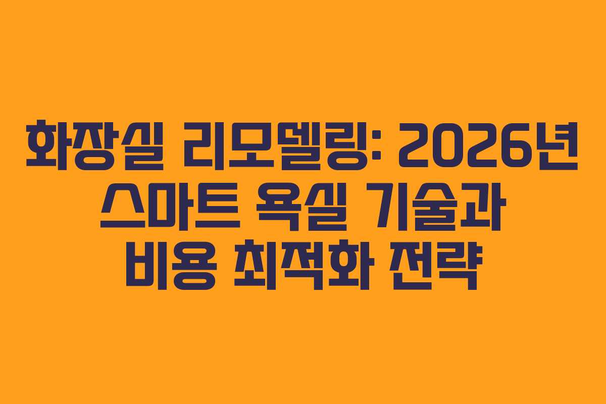 화장실-리모델링-2026년-스마트-욕실-기술과-비용-최적화-전략
