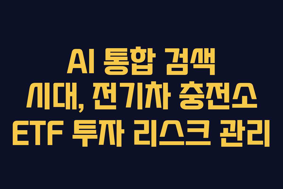 AI-통합-검색-시대,-전기차-충전소-ETF-투자-리스크-관리