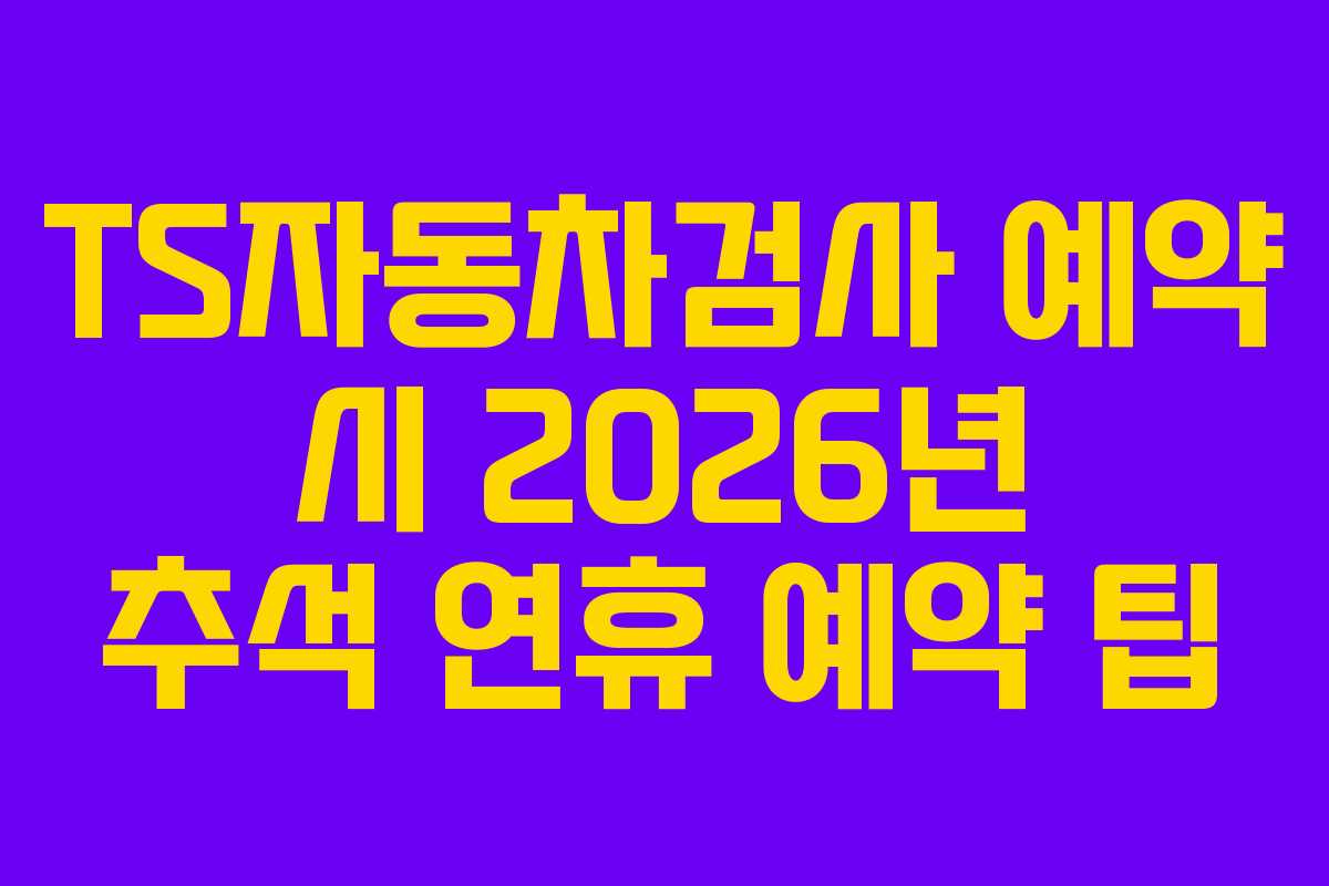TS자동차검사-예약-시-2026년-추석-연휴-예약-팁