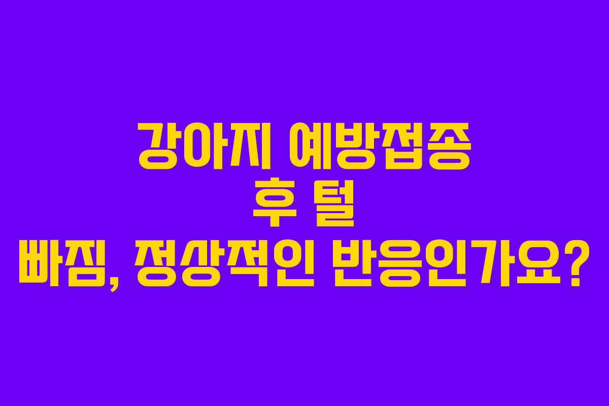 강아지-예방접종-후-털-빠짐,-정상적인-반응인가요