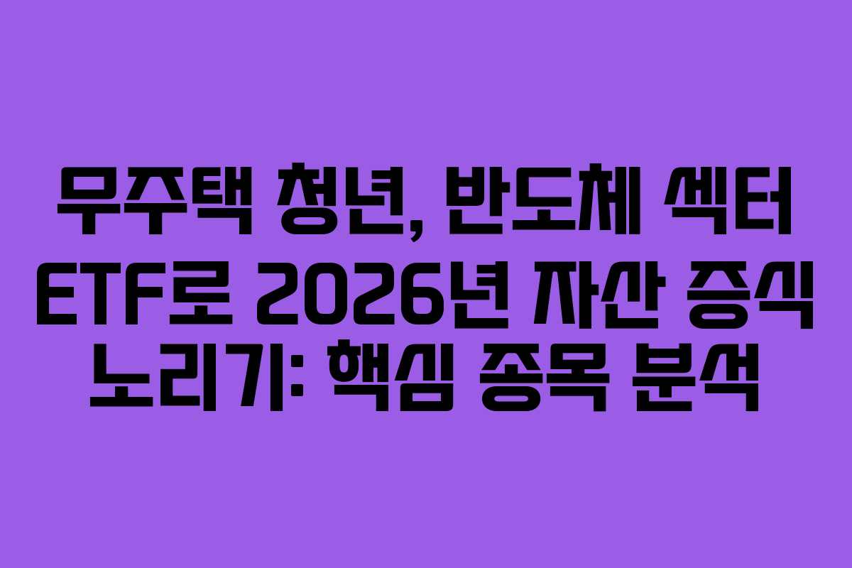 무주택-청년,-반도체-섹터-ETF로-2026년-자산-증식-노리기-핵심-종목-분석