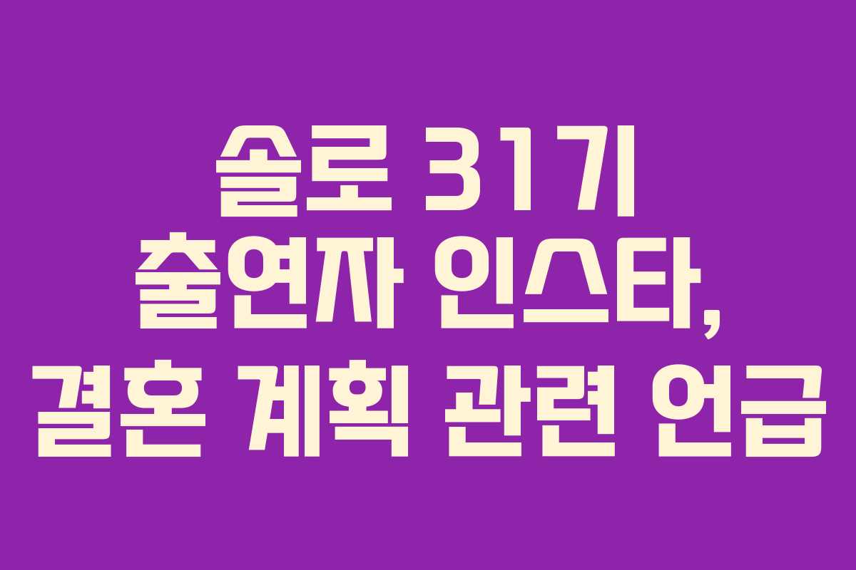 솔로-31기-출연자-인스타,-결혼-계획-관련-언급