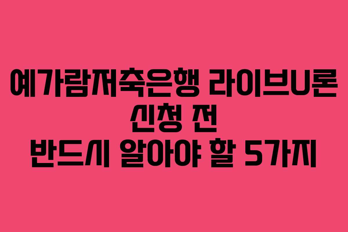 예가람저축은행-라이브U론-신청-전-반드시-알아야-할-5가지