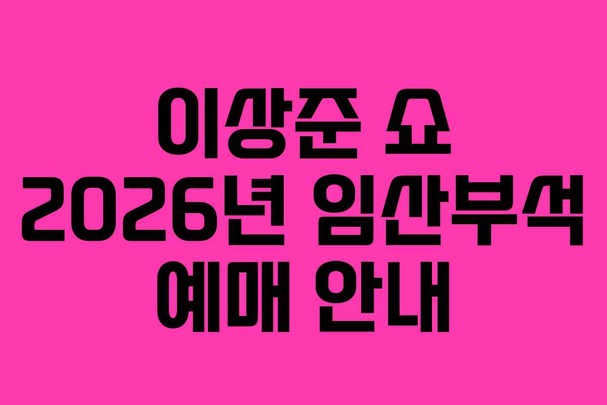 이상준-쇼-2026년-임산부석-예매-안내