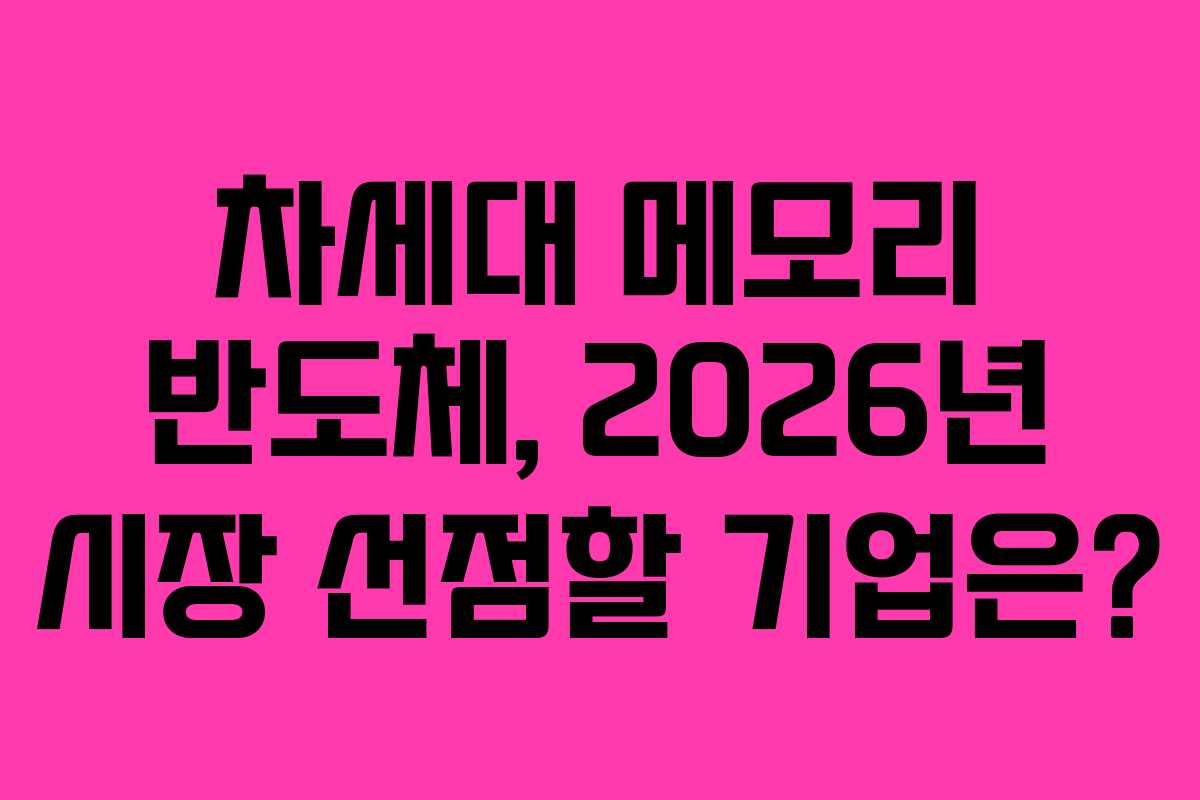 차세대-메모리-반도체,-2026년-시장-선점할-기업은