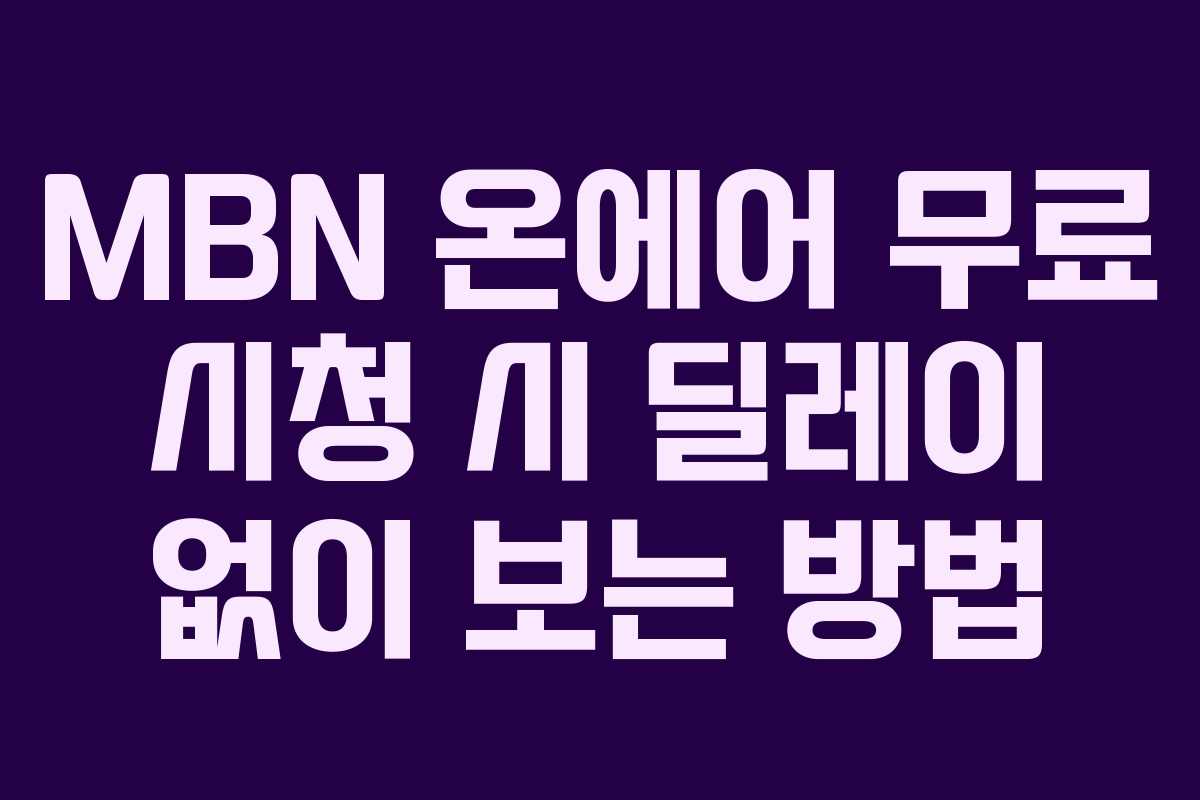MBN-온에어-무료-시청-시-딜레이-없이-보는-방법
