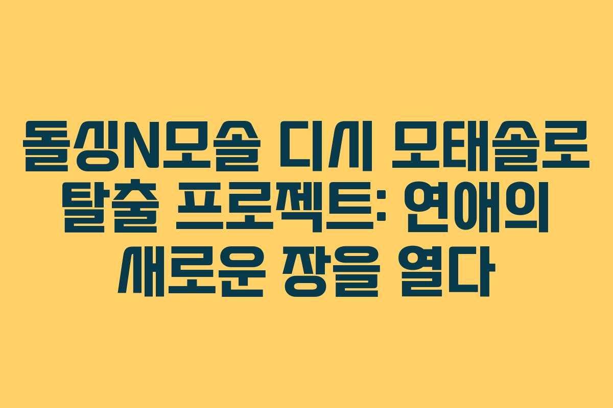 돌싱N모솔-디시-모태솔로-탈출-프로젝트-연애의-새로운-장을-열다