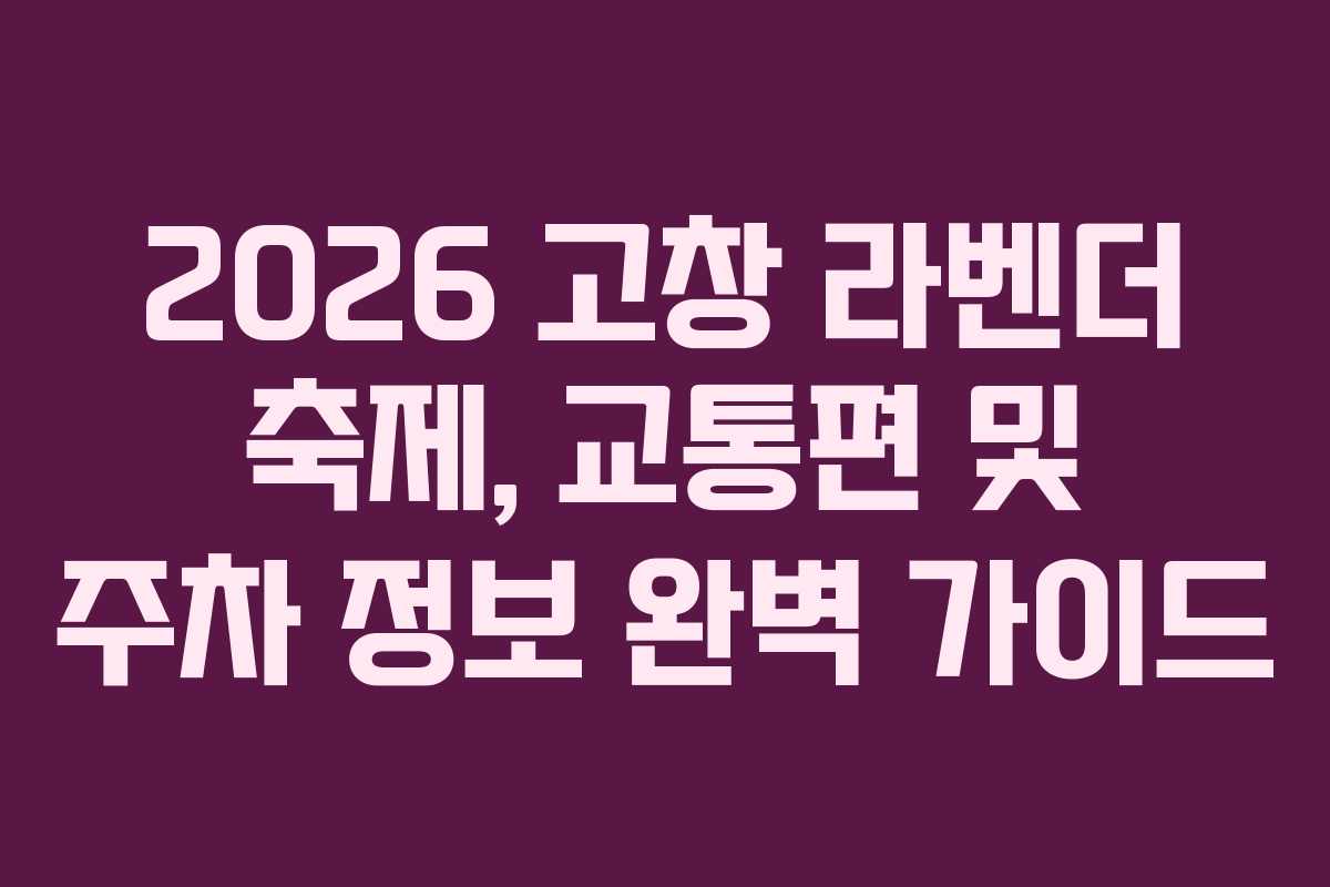 2026-고창-라벤더-축제,-교통편-및-주차-정보-완벽-가이드