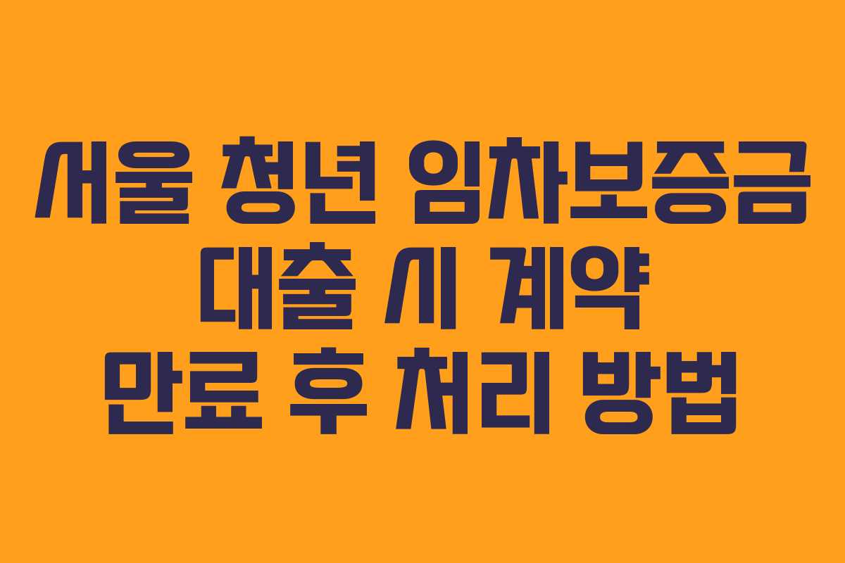 서울-청년-임차보증금-대출-시-계약-만료-후-처리-방법
