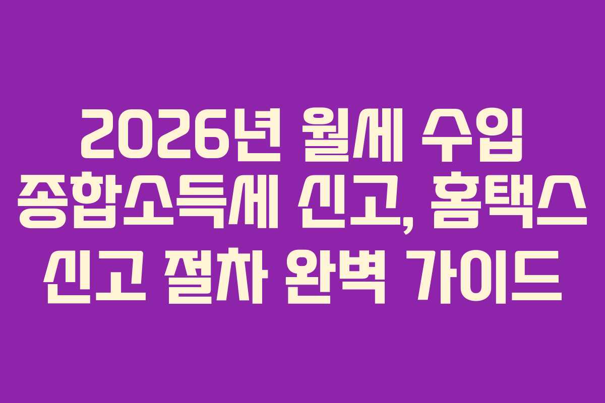 2026년-월세-수입-종합소득세-신고,-홈택스-신고-절차-완벽-가이드