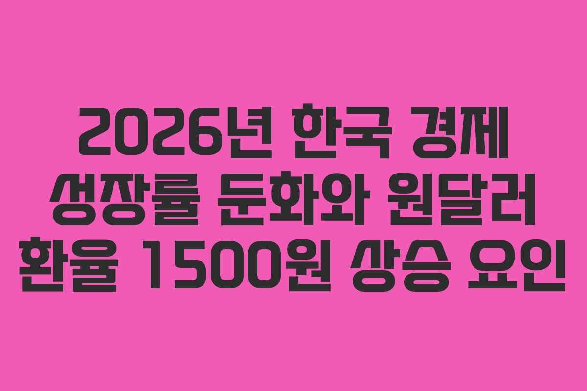 2026년-한국-경제-성장률-둔화와-원달러-환율-1500원-상승-요인