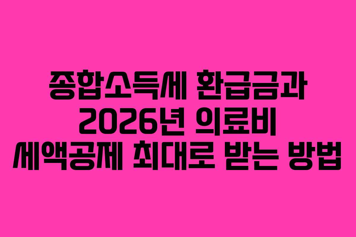종합소득세-환급금과-2026년-의료비-세액공제-최대로-받는-방법
