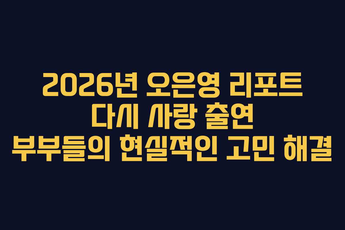 2026년-오은영-리포트-다시-사랑-출연-부부들의-현실적인-고민-해결