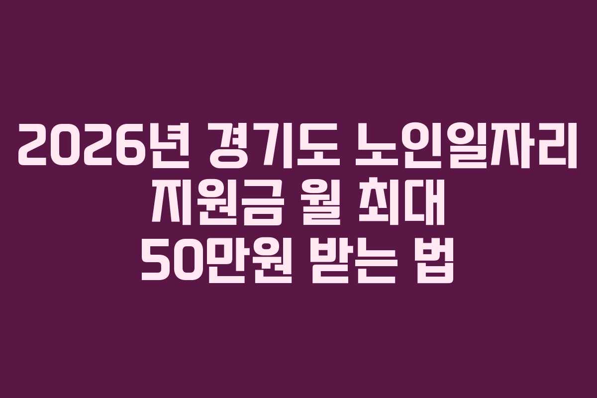 2026년-경기도-노인일자리-지원금-월-최대-50만원-받는-법