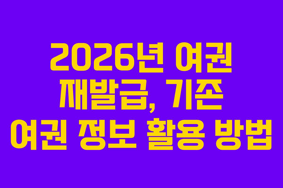 2026년-여권-재발급,-기존-여권-정보-활용-방법